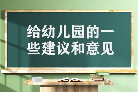 给幼儿园的一些建议和意见（分享写给幼儿园的建议）