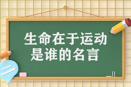 生命在于运动是谁的名言（生命在于运动的名言作者简介）