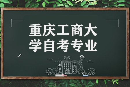 重庆工商大学自考专业（有哪些专业开设了）