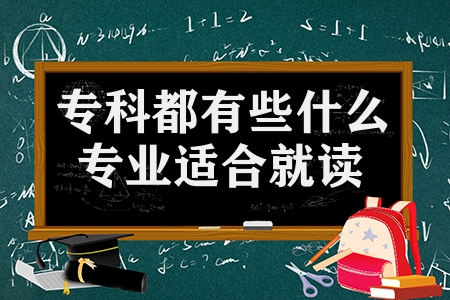 专科都有些什么专业适合就读（大专生推荐这6个好专业）