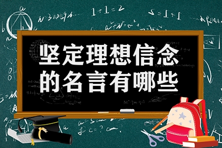 坚定理想信念的名言有哪些（有关理想和信念的名人名言合集）