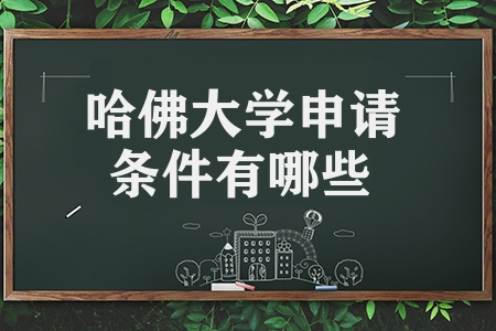 哈佛大学申请条件有哪些（哈佛大学简介）