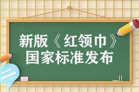 新版《红领巾》国家标准发布 2023年11月1日正式实施