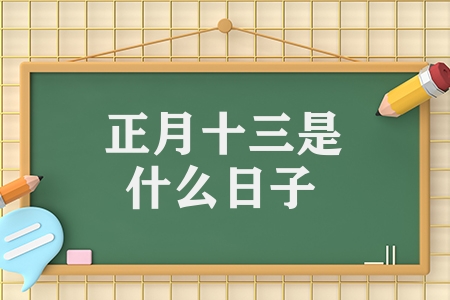 正月十三是什么日子（正月十三的禁忌习俗）