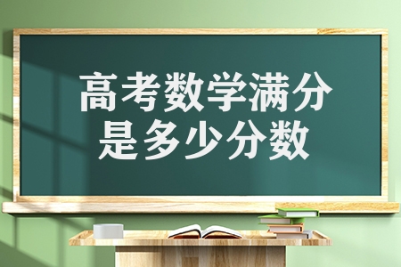 高考数学满分是多少分数（各科满分数是多少）