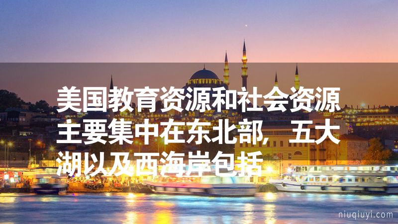 美国教育资源和社会资源主要集中在东北部,五大湖以及西海岸包括