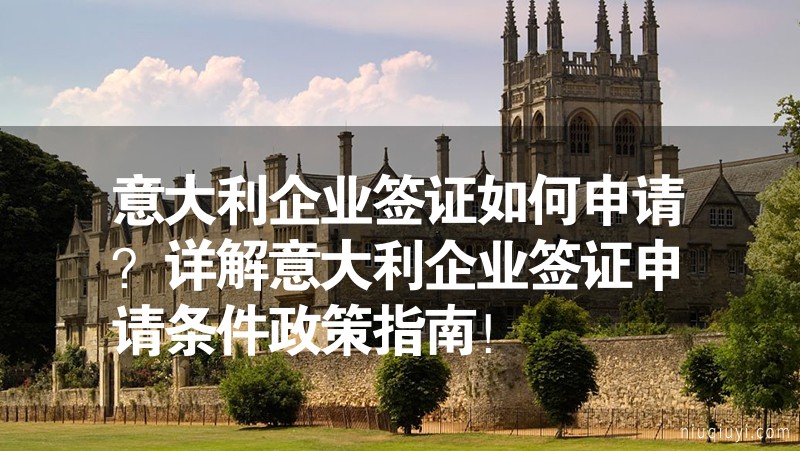 意大利企业签证如何申请？详解意大利企业签证申请条件政策指南！