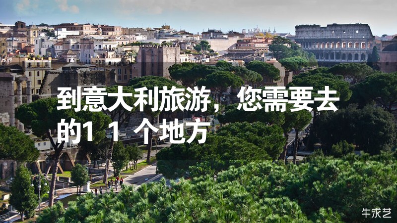 到意大利旅游，您需要去的11个地方