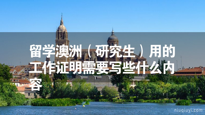 留学澳洲（研究生）用的工作证明需要写些什么内容