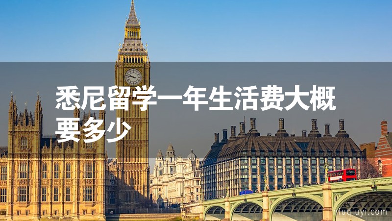 悉尼留学一年生活费大概要多少