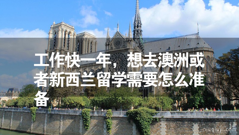 工作快一年，想去澳洲或者新西兰留学需要怎么准备
